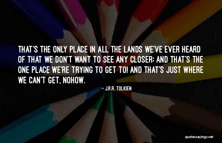 Closer To Quotes By J.R.R. Tolkien Closer To Quotes By J.R.R. Tolkien