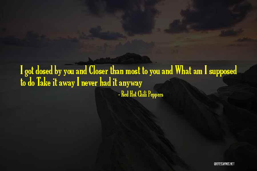 Closer To Quotes By Red Hot Chili Peppers Closer To Quotes By Red Hot Chili Peppers