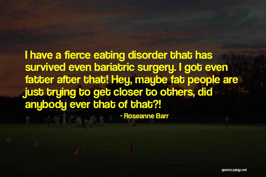 Closer To Quotes By Roseanne Barr Closer To Quotes By Roseanne Barr