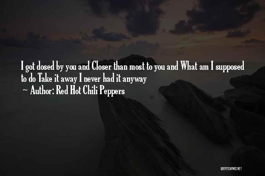 Closer To You Quotes By Red Hot Chili Peppers