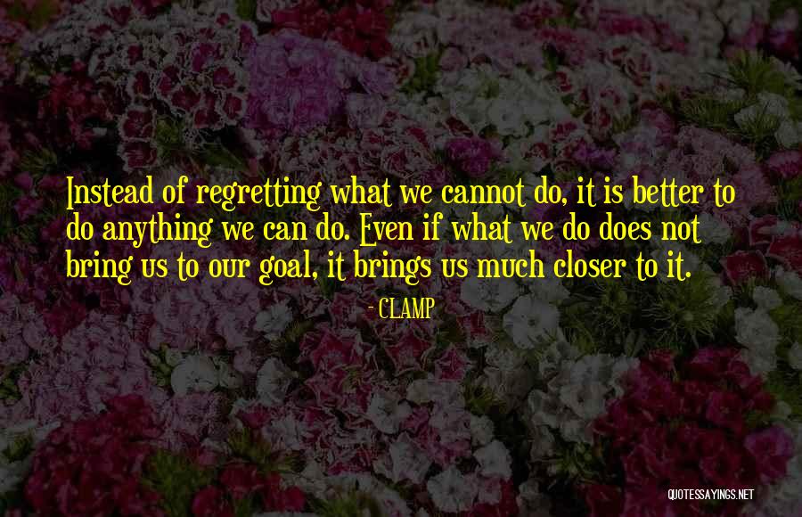 Closer To Your Goal Quotes By CLAMP Closer To Your Goal Quotes By CLAMP