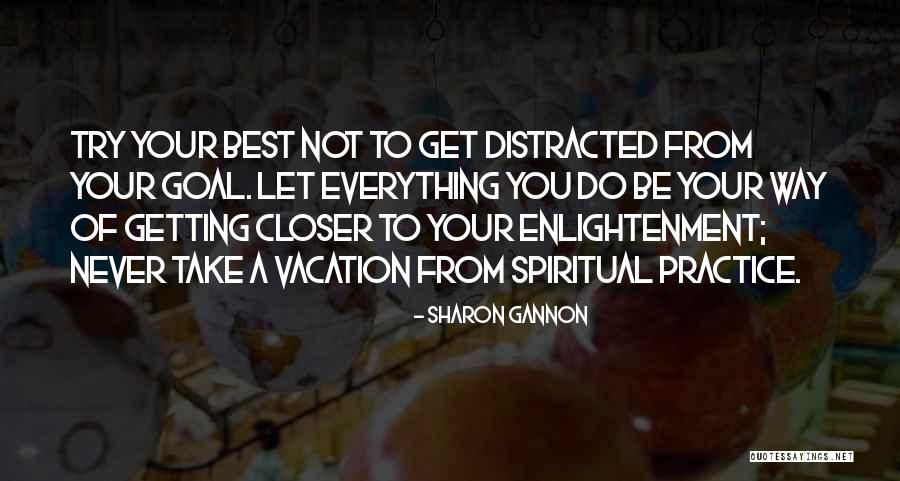 Closer To Your Goal Quotes By Sharon Gannon Closer To Your Goal Quotes By Sharon Gannon