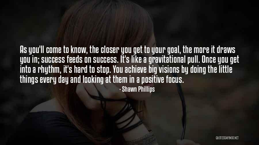 Closer To Your Goal Quotes By Shawn Phillips Closer To Your Goal Quotes By Shawn Phillips