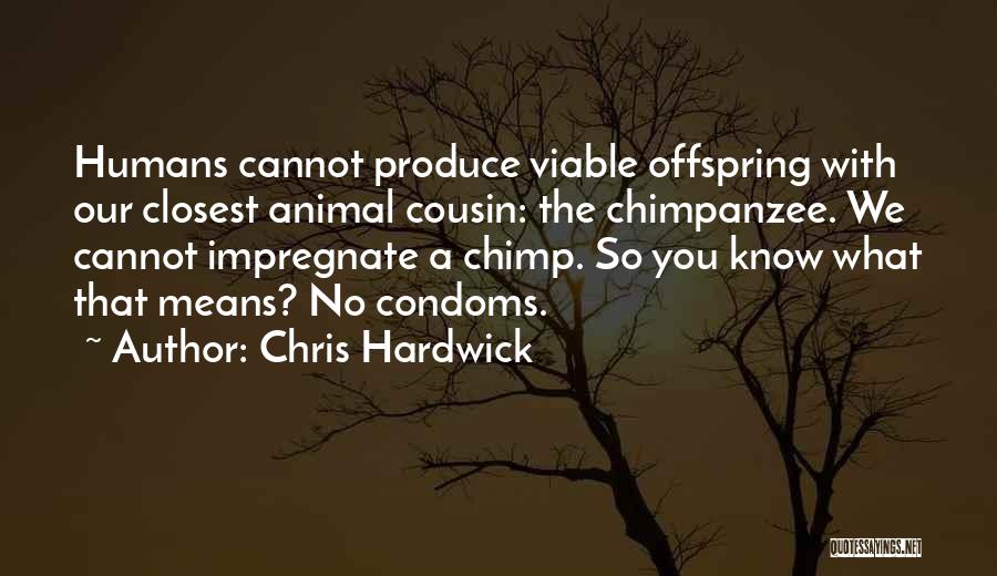 Closest Cousin Quotes By Chris Hardwick