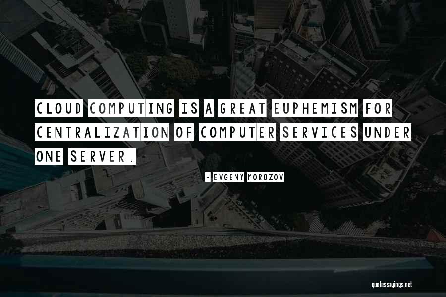 Cloud Computing Quotes By Evgeny Morozov Cloud Computing Quotes By Evgeny Morozov