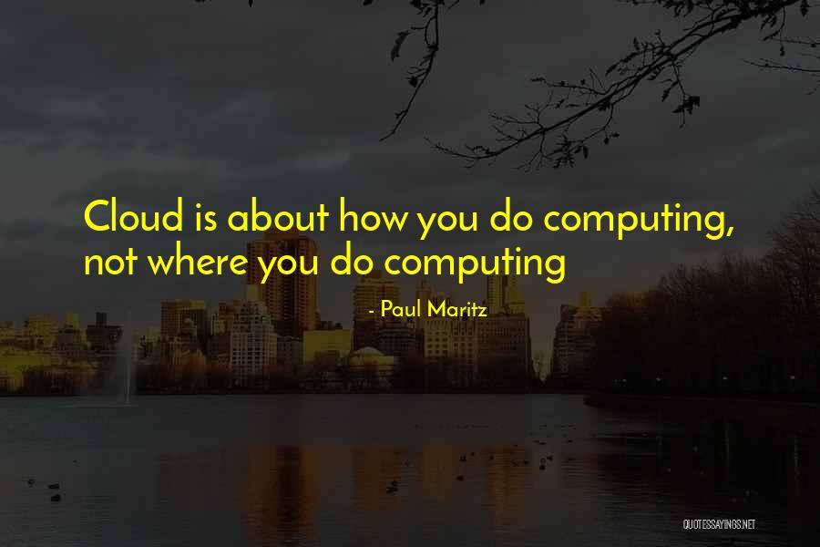 Cloud Computing Quotes By Paul Maritz Cloud Computing Quotes By Paul Maritz