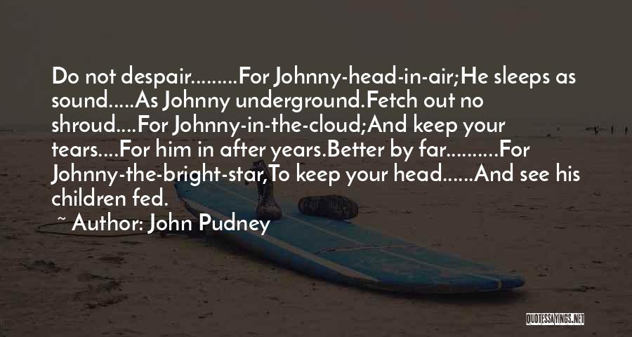 Cloud Over Your Head Quotes By John Pudney