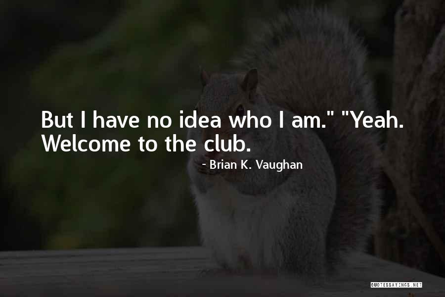 Club K Quotes By Brian K. Vaughan Club K Quotes By Brian K. Vaughan