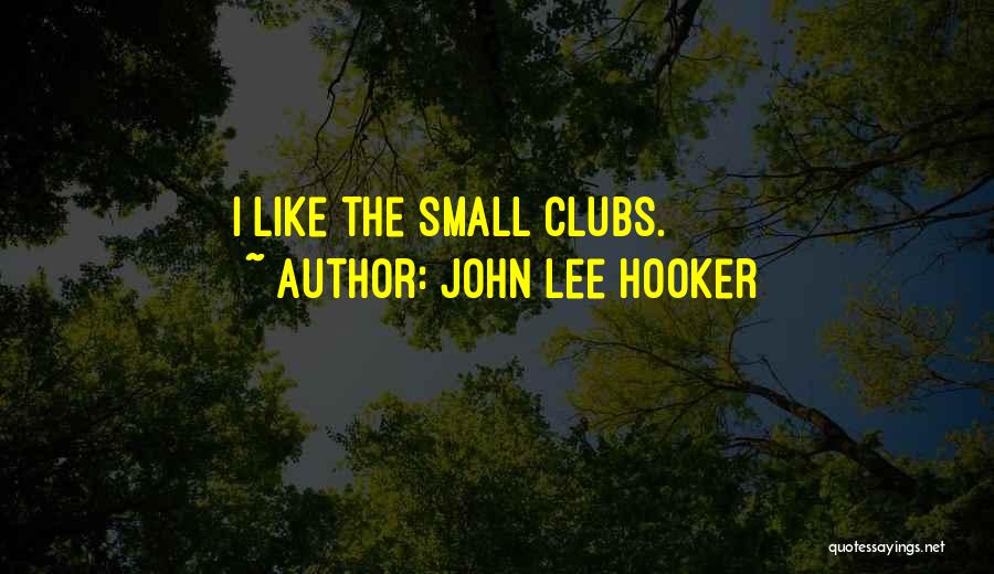 Clubs Quotes By John Lee Hooker