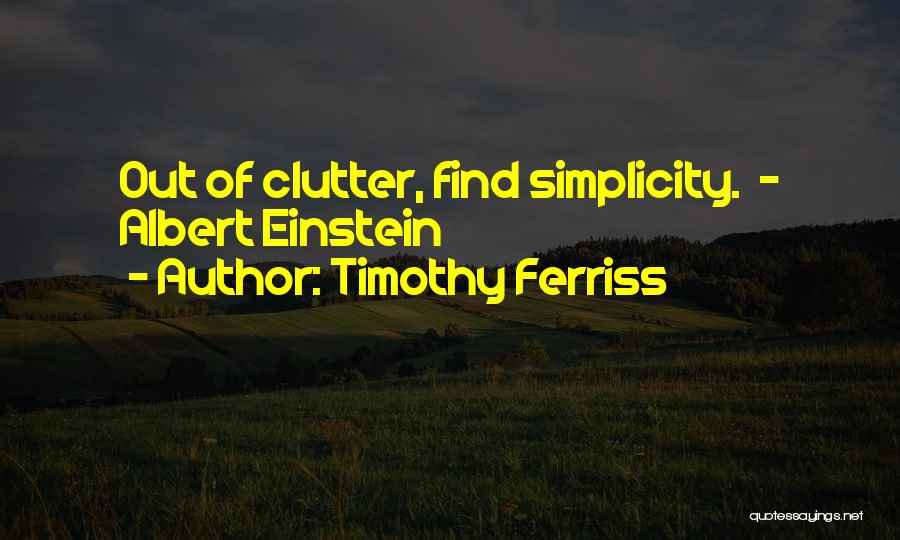 Clutter Quotes By Timothy Ferriss