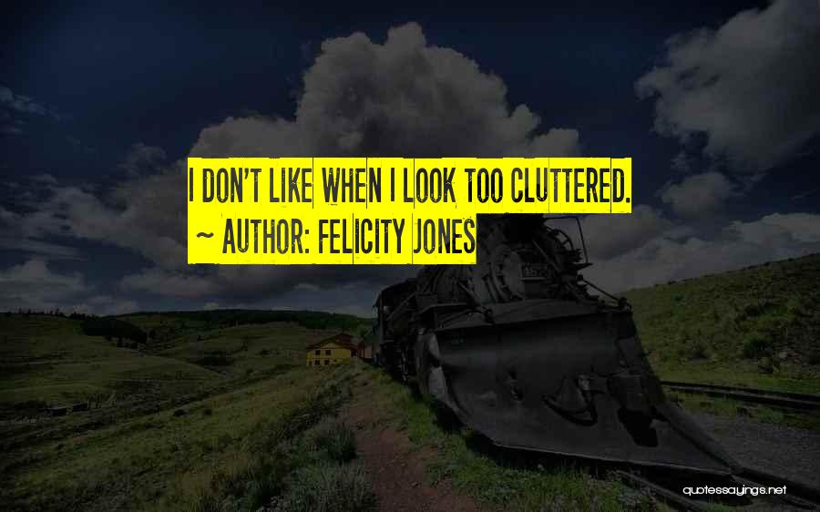 Cluttered Quotes By Felicity Jones