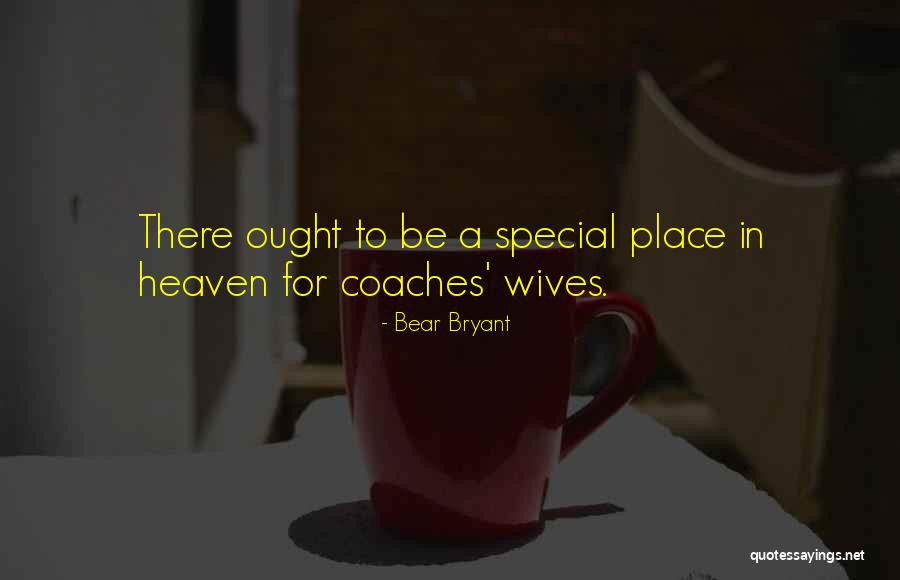 Coaches Wives Quotes By Bear Bryant