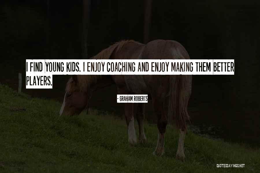 Coaching Kids Quotes By Graham Roberts Coaching Kids Quotes By Graham Roberts
