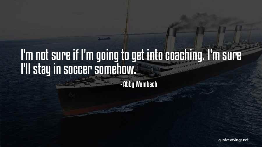 Coaching Soccer Quotes By Abby Wambach Coaching Soccer Quotes By Abby Wambach