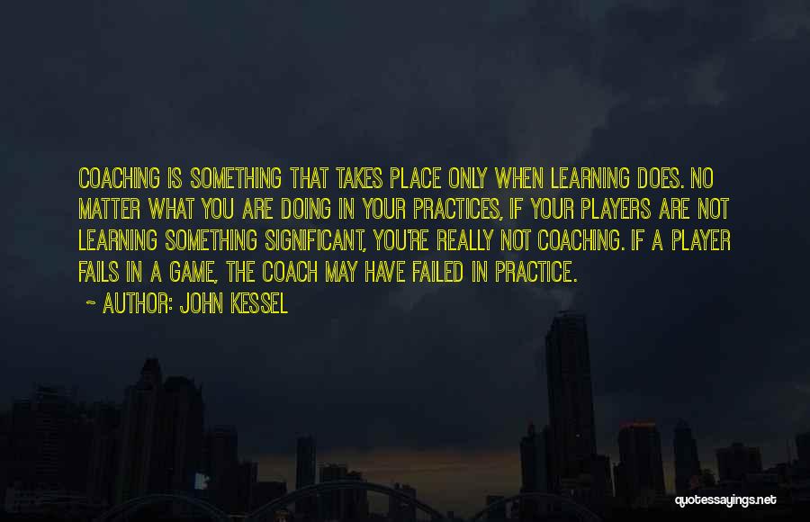 Coaching Sports Quotes By John Kessel