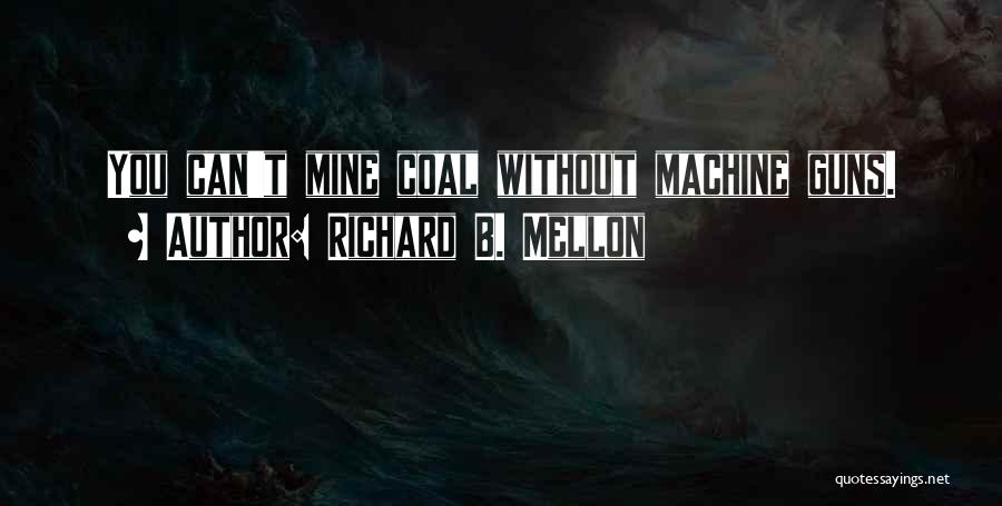 Coal Mine Quotes By Richard B. Mellon