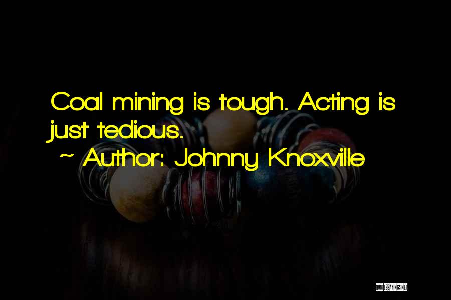 Coal Mining Quotes By Johnny Knoxville