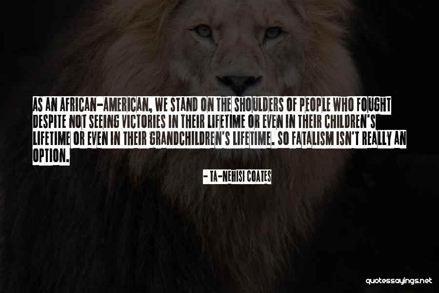 Coates Ta Nehisi Quotes By Ta-Nehisi Coates Coates Ta Nehisi Quotes By Ta-Nehisi Coates