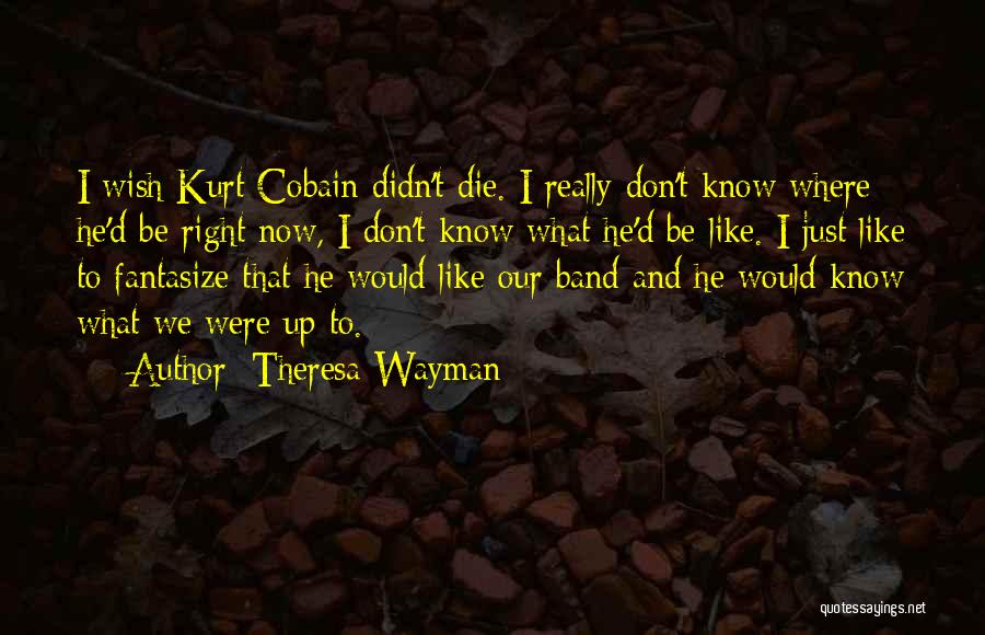 Cobain Quotes By Theresa Wayman