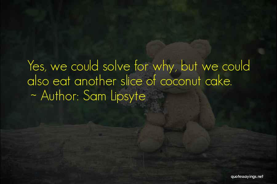 Coconut Cake Quotes By Sam Lipsyte