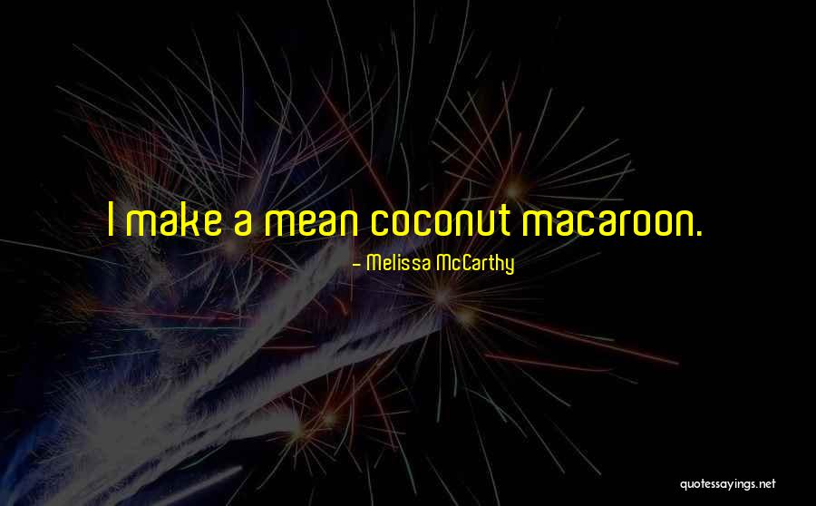 Coconut Macaroon Quotes By Melissa McCarthy Coconut Macaroon Quotes By Melissa McCarthy