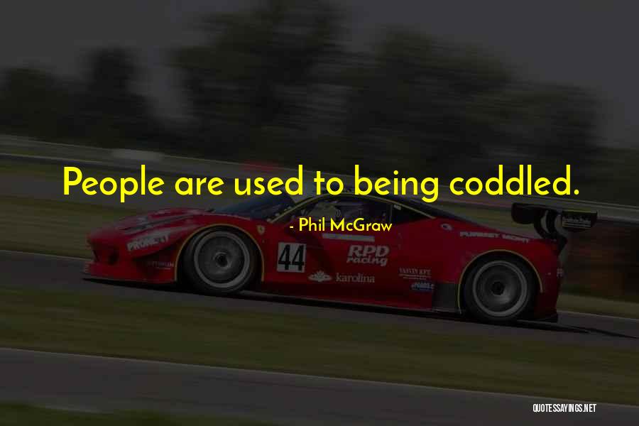 Coddled Quotes By Phil McGraw Coddled Quotes By Phil McGraw