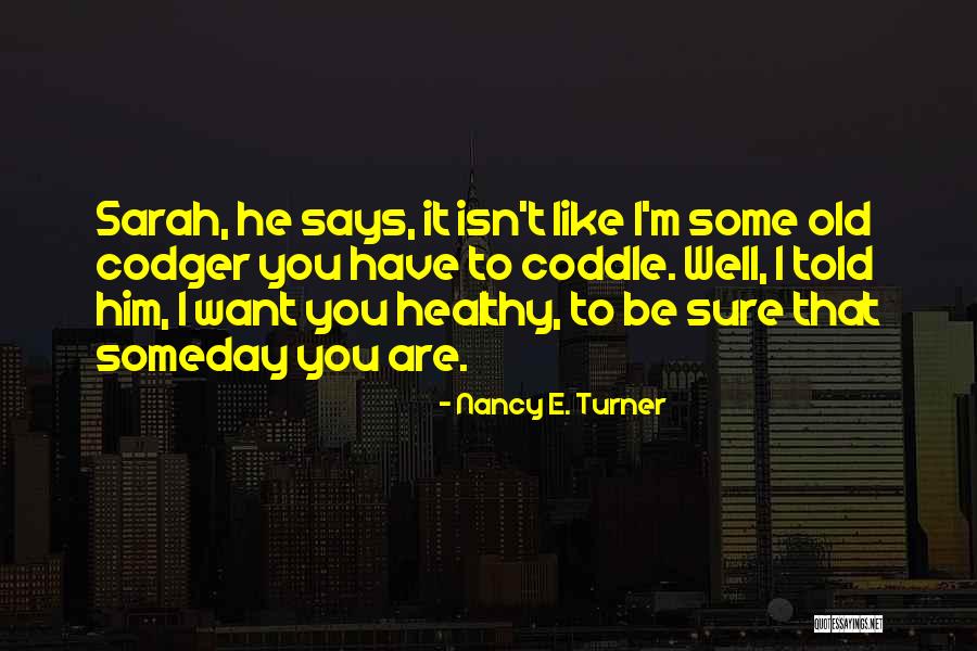 Codger Quotes By Nancy E. Turner Codger Quotes By Nancy E. Turner