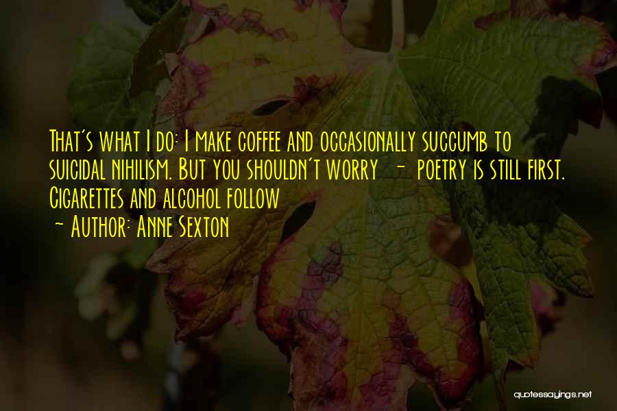 Coffee And Alcohol Quotes By Anne Sexton