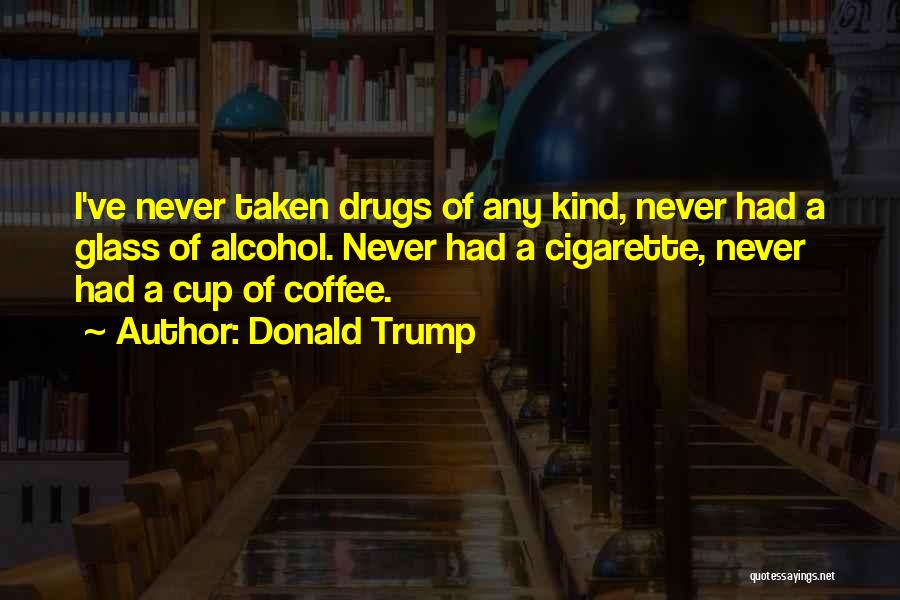 Coffee And Alcohol Quotes By Donald Trump