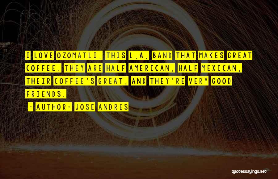 Coffee And Friends Quotes By Jose Andres