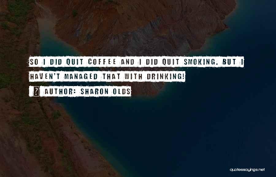 Coffee And Smoking Quotes By Sharon Olds