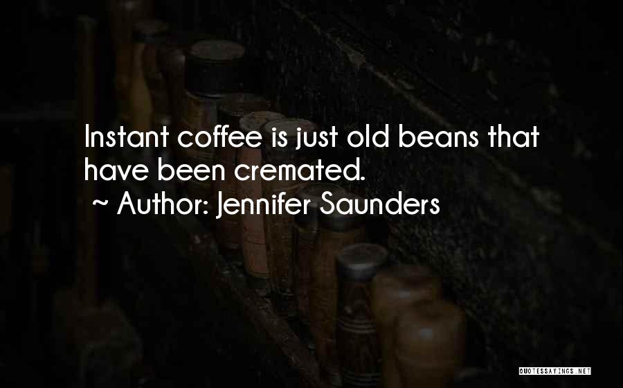 Coffee Beans Quotes By Jennifer Saunders