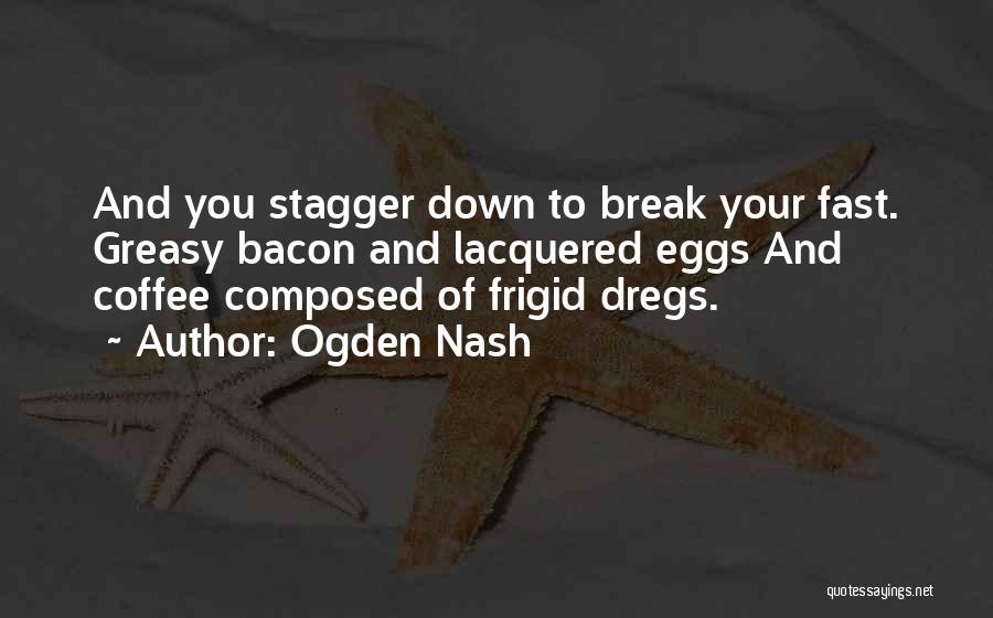 Coffee Break Quotes By Ogden Nash