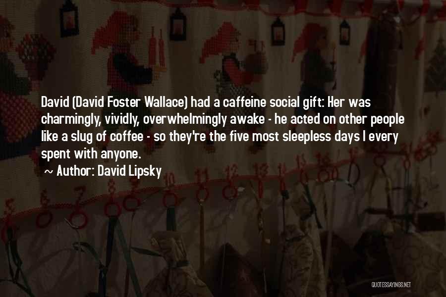 Coffee Caffeine Quotes By David Lipsky