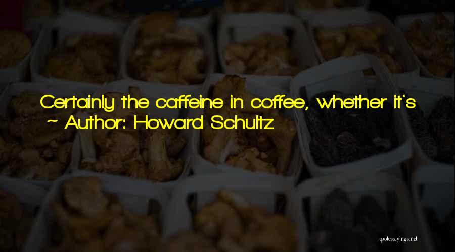 Coffee Caffeine Quotes By Howard Schultz