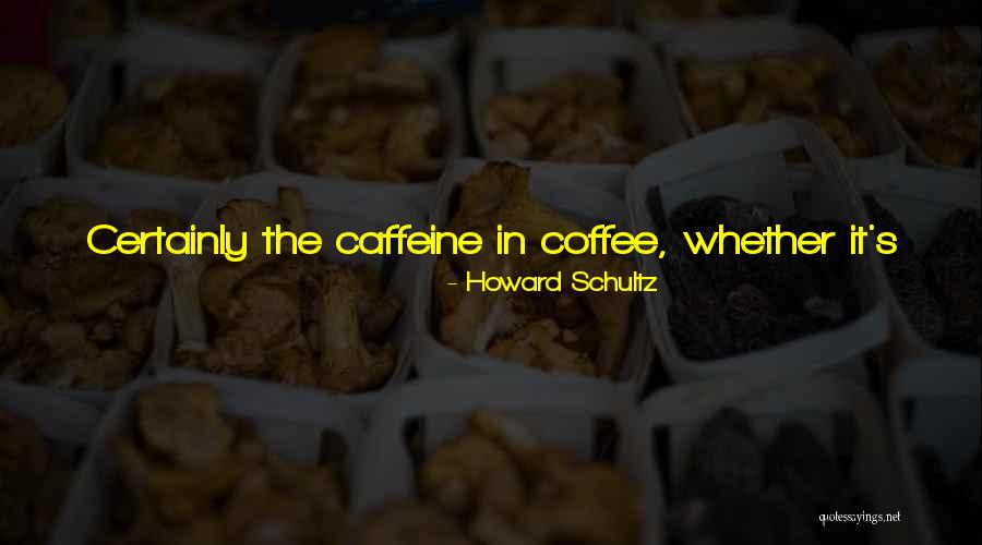 Coffee Caffeine Quotes By Howard Schultz Coffee Caffeine Quotes By Howard Schultz