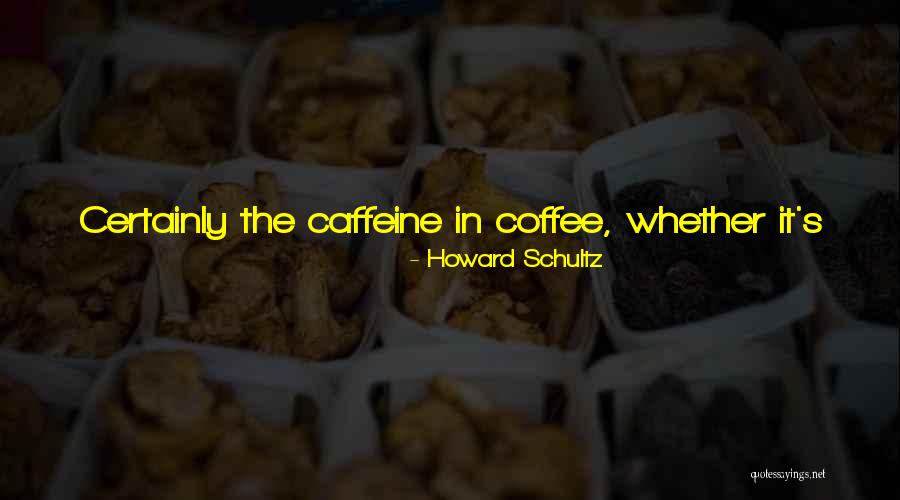 Coffee Caffeine Quotes By Howard Schultz