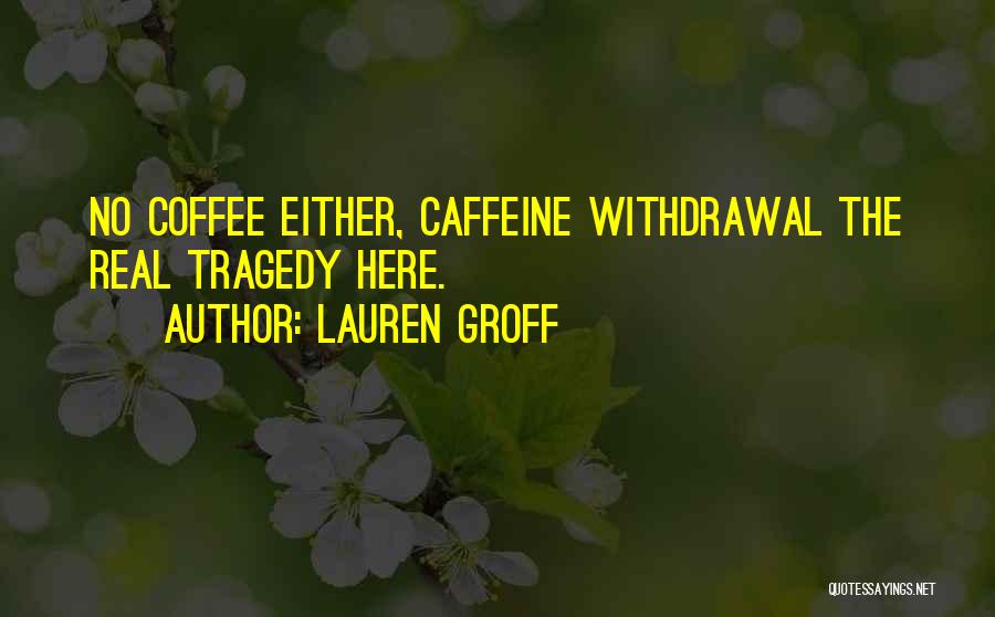 Coffee Caffeine Quotes By Lauren Groff