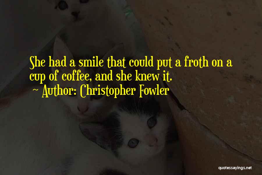 Coffee Froth Quotes By Christopher Fowler