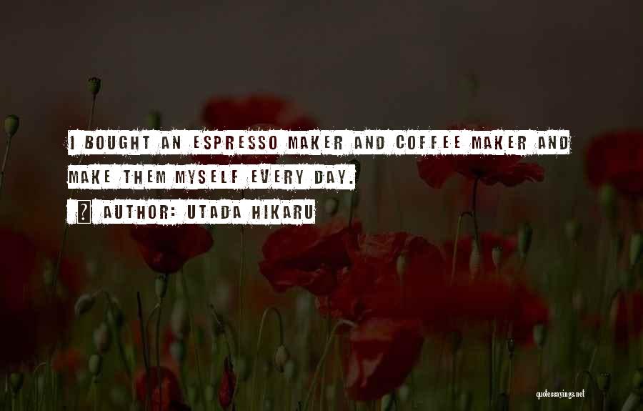 Coffee Maker Quotes By Utada Hikaru