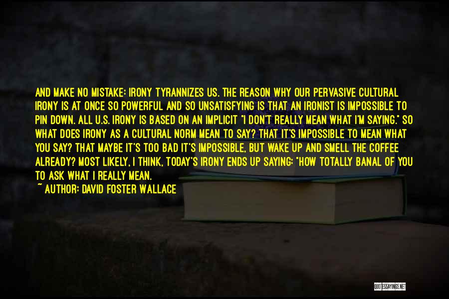 Coffee Wake Me Up Quotes By David Foster Wallace