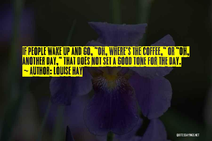 Coffee Wake Me Up Quotes By Louise Hay