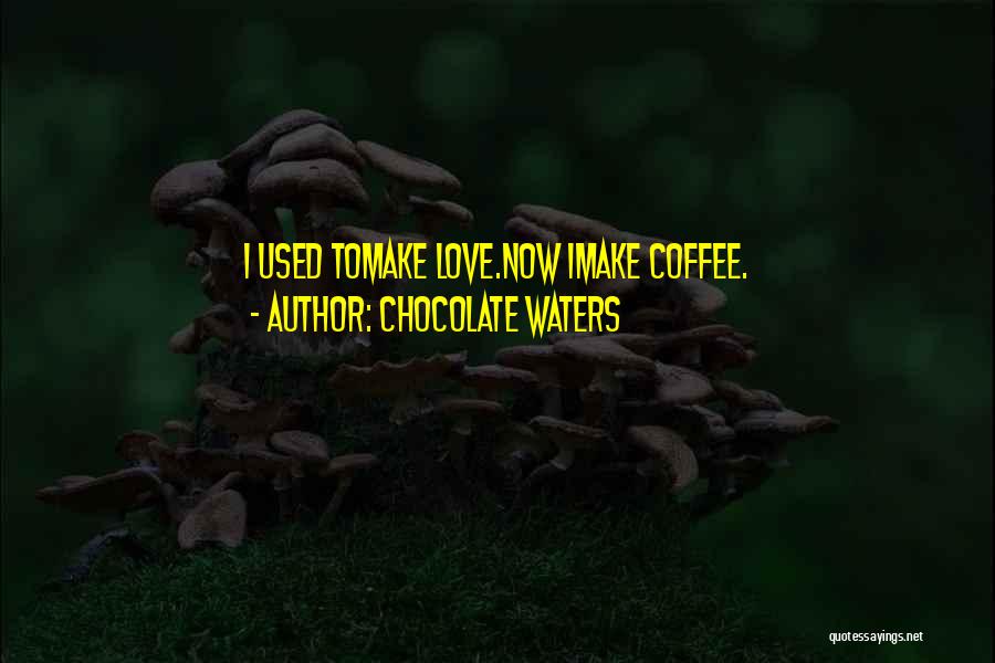 Coffee With Your Love Quotes By Chocolate Waters