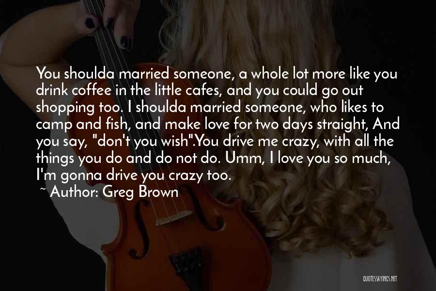 Coffee With Your Love Quotes By Greg Brown