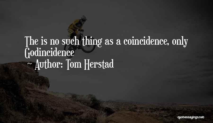 Coincidence No Such Thing Quotes By Tom Herstad