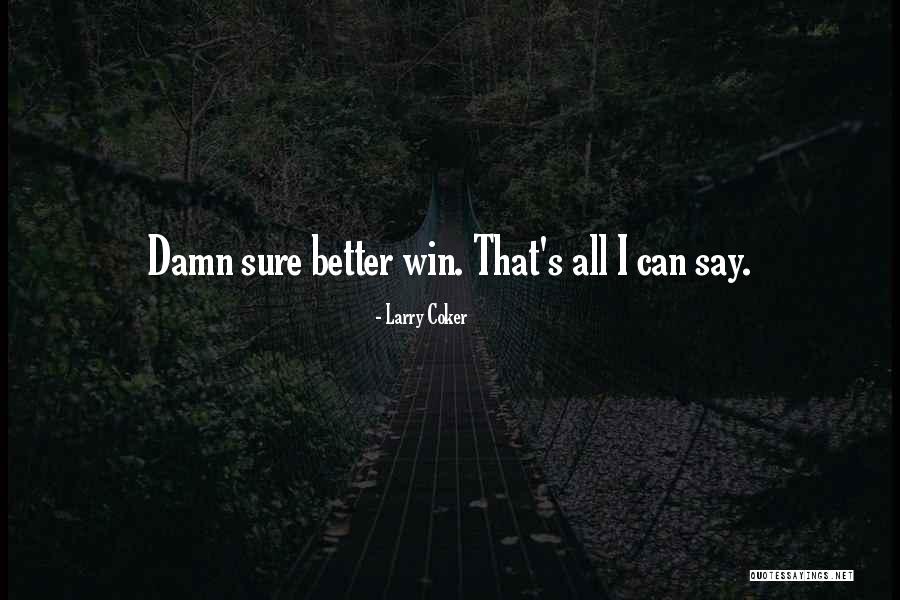 Coker Quotes By Larry Coker Coker Quotes By Larry Coker