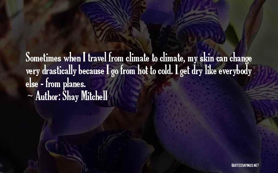 Cold Climate Quotes By Shay Mitchell