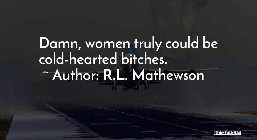 Cold Hearted Quotes By R.L. Mathewson