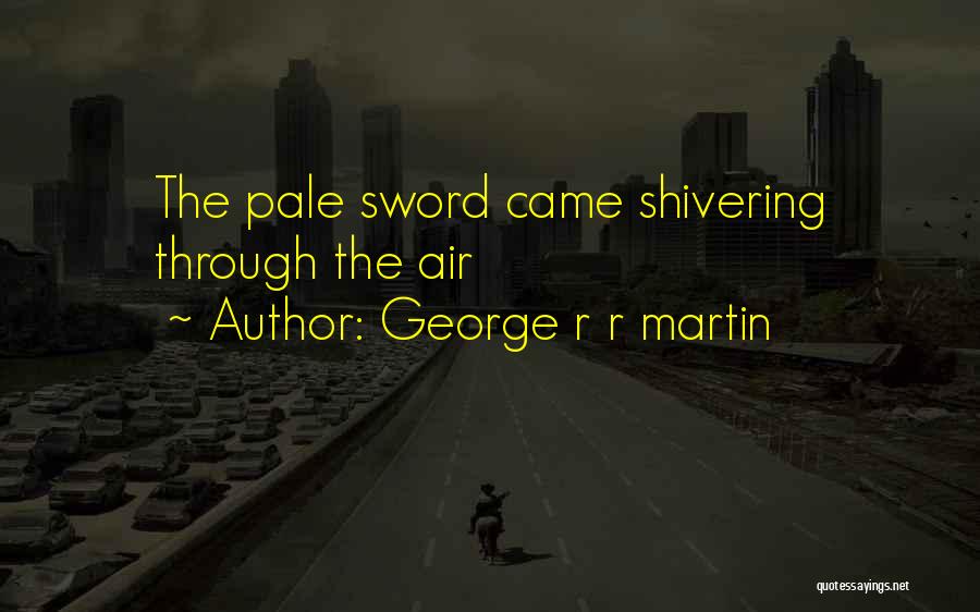 Cold Shivering Quotes By George R R Martin