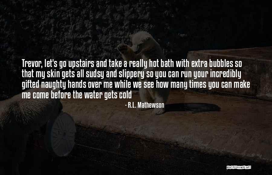 Cold Water Bath Quotes By R.L. Mathewson